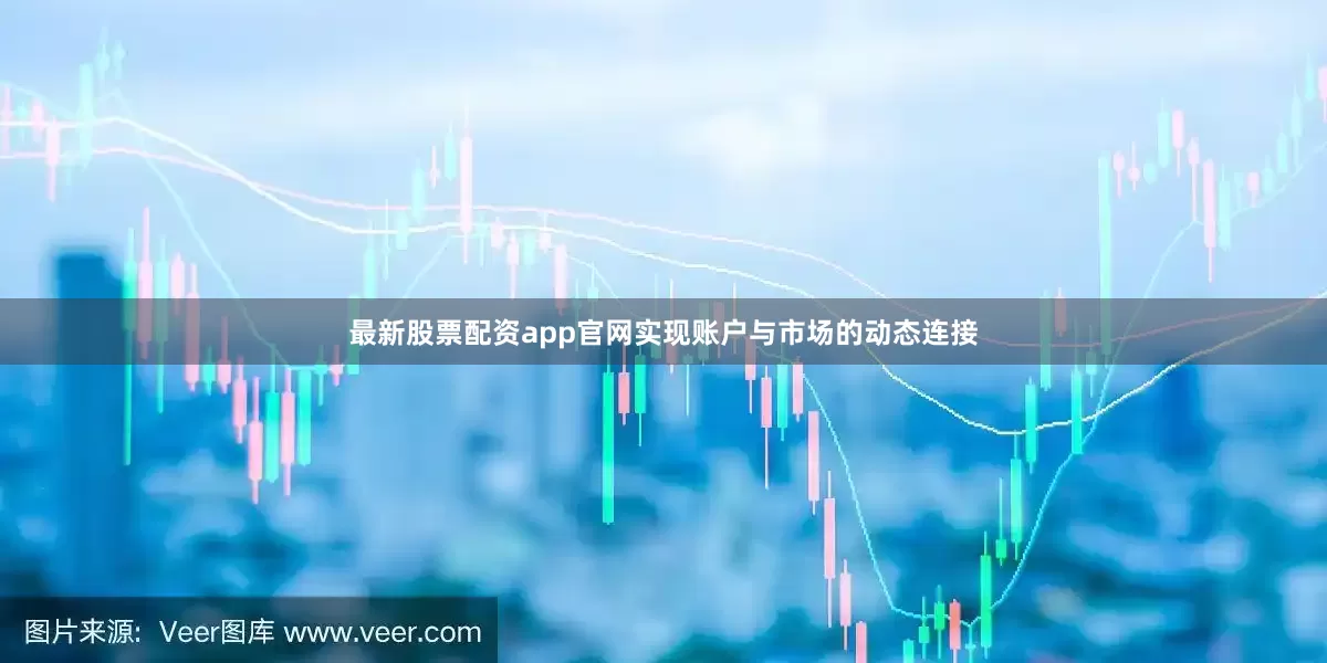 最新股票配资app官网实现账户与市场的动态连接