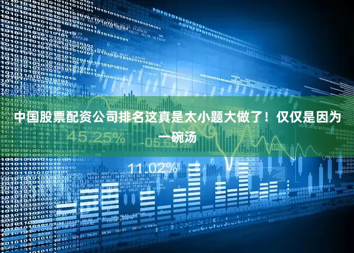 中国股票配资公司排名这真是太小题大做了！仅仅是因为一碗汤