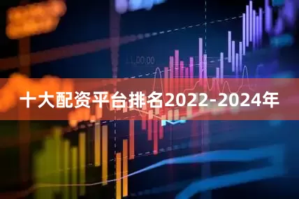 十大配资平台排名2022-2024年