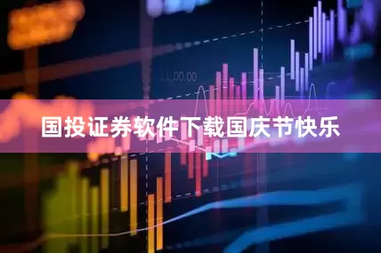 国投证券软件下载国庆节快乐